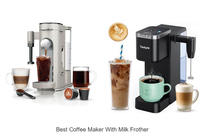 Top 12 Best Coffee Maker With Milk Frother You Need Now